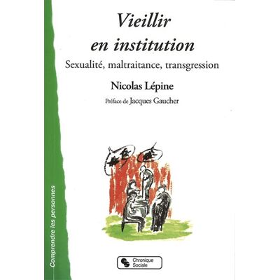 Vieillir en institution - sexualite, maltraitance, transgres De la sexualité à la maltraitance - Nicolas Lépine - Chronique Sociale - broché - Essai - Publicité Vieillir en institution - sexualite, maltraitance, transgres De la sexualité à la maltraitance - Nicolas Lépine - Chronique Sociale - broché - Essai - Publicité