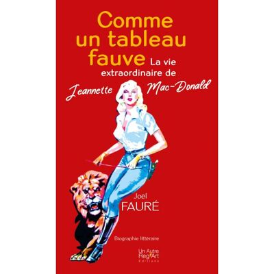 Comme un tableau fauve La vie extraordinaire de Jeannette Mc Donald - Joël Fauré - Un Autre Reg'art - broché - Biographie - Publicité Comme un tableau fauve La vie extraordinaire de Jeannette Mc Donald - Joël Fauré - Un Autre Reg'art - broché - Biographie - Publicité