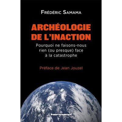 Archéologie de l'inaction Pourquoi ne faisons-nous rien (ou presque) face à la catastrophe ? - Frédéric Samama - Hermann - broché - Etude - Publicité Archéologie de l'inaction Pourquoi ne faisons-nous rien (ou presque) face à la catastrophe ? - Frédéric Samama - Hermann - broché - Etude - Publicité