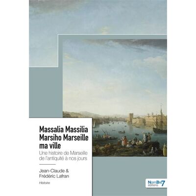 Massalia Massilia Marsiho Marseille ma ville Une histoire de Marseille de l'antiquité à nos jours - Frédéric Lafran - Nombre 7 - broché - Essai - Publicité Massalia Massilia Marsiho Marseille ma ville Une histoire de Marseille de l'antiquité à nos jours - Frédéric Lafran - Nombre 7 - broché - Essai - Publicité