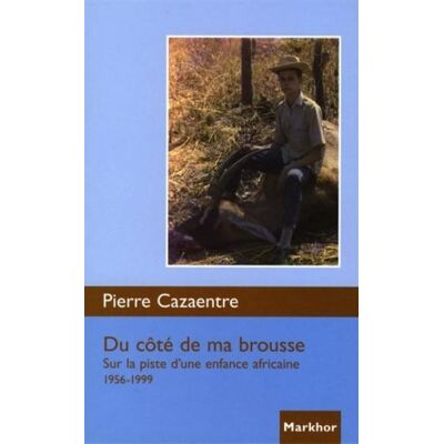 Du côté de ma brousse Sur la piste d'une enfance africaine 1956-1999. - Pierre Cazaentre - Markhor - broché - Biographie - Publicité Du côté de ma brousse Sur la piste d'une enfance africaine 1956-1999. - Pierre Cazaentre - Markhor - broché - Biographie - Publicité