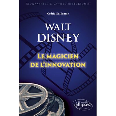 Walt Disney Le magicien de l'innovation - Cédric Guillaume - Ellipses - broché - Biographie - Publicité Walt Disney Le magicien de l'innovation - Cédric Guillaume - Ellipses - broché - Biographie - Publicité