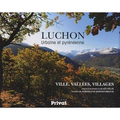 Luchon urbaine et pyrénéenne Ville, vallées, villages - Alain Félix - Privat - broché - Beau livre - Publicité Luchon urbaine et pyrénéenne Ville, vallées, villages - Alain Félix - Privat - broché - Beau livre - Publicité
