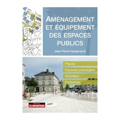 Aménagement et équipement des espaces publics Places - Espaces paysagers - Mobiliers - Fontaines - Jean-Pierre Gyejacquot - Le Moniteur - broché - Guide - Publicité Aménagement et équipement des espaces publics Places - Espaces paysagers - Mobiliers - Fontaines - Jean-Pierre Gyejacquot - Le Moniteur - broché - Guide - Publicité