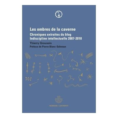 Les ombres de la caverne Chroniques extraites du blog Indiscipline intellectuelle (2007-2010) - Thierry Groussin - Hermann - broché - Essai - Publicité Les ombres de la caverne Chroniques extraites du blog Indiscipline intellectuelle (2007-2010) - Thierry Groussin - Hermann - broché - Essai - Publicité