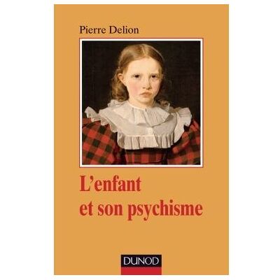 L'enfant et son psychisme - Pierre Delion - Dunod - broché - Etude - Publicité L'enfant et son psychisme - Pierre Delion - Dunod - broché - Etude - Publicité