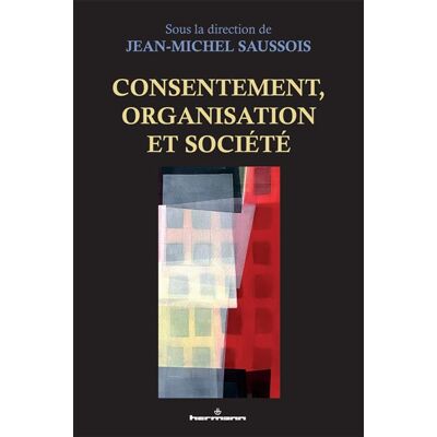 Consentement, organisation et société - Jean-Michel Saussois - Hermann - broché - Etude - Publicité Consentement, organisation et société - Jean-Michel Saussois - Hermann - broché - Etude - Publicité