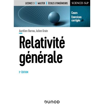 Relativité générale Cours et exercices corrigés - 3ème édition - Aurélien Barrau - Dunod - broché - Scolaire / Universitaire - Publicité Relativité générale Cours et exercices corrigés - 3ème édition - Aurélien Barrau - Dunod - broché - Scolaire / Universitaire - Publicité