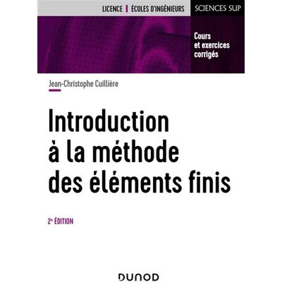 Introduction à la méthode des éléments finis - 2e éd Cours et exercices corrigés - Jean-Christophe Cuillière - Dunod - broché - Scolaire / Universitaire - Publicité Introduction à la méthode des éléments finis - 2e éd Cours et exercices corrigés - Jean-Christophe Cuillière - Dunod - broché - Scolaire / Universitaire - Publicité