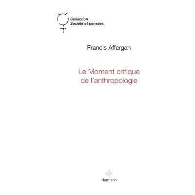 Le moment critique de l'anthropologie - Francis Affergan - Hermann - broché - Etude - Publicité Le moment critique de l'anthropologie - Francis Affergan - Hermann - broché - Etude - Publicité