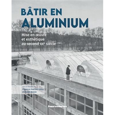 Bâtir en aluminium Mise en oeuvre et esthétique au second XXe siècle - Florence Hachez-Leroy - Hermann - broché - Essai - Publicité Bâtir en aluminium Mise en oeuvre et esthétique au second XXe siècle - Florence Hachez-Leroy - Hermann - broché - Essai - Publicité
