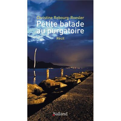 Petite balade au purgatoire Récit - Christine Rebourg-Roesler - Balland - broché - Essai - Publicité Petite balade au purgatoire Récit - Christine Rebourg-Roesler - Balland - broché - Essai - Publicité