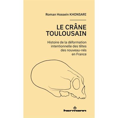 Le crâne toulousain Histoire de la déformation intentionnelle des nouveau-nés en France - Roman Hossein Khonsari - Hermann - broché - Essai - Publicité Le crâne toulousain Histoire de la déformation intentionnelle des nouveau-nés en France - Roman Hossein Khonsari - Hermann - broché - Essai - Publicité