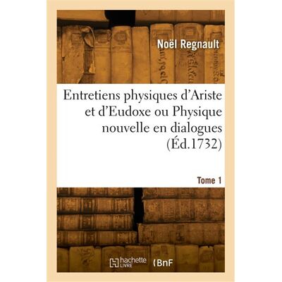 Entretiens physiques d'Ariste et d'Eudoxe ou Physique nouvelle en dialogues. Tome 1 - Elias Regnault - Hachette Bnf - broché - Livre - Publicité Entretiens physiques d'Ariste et d'Eudoxe ou Physique nouvelle en dialogues. Tome 1 - Elias Regnault - Hachette Bnf - broché - Livre - Publicité