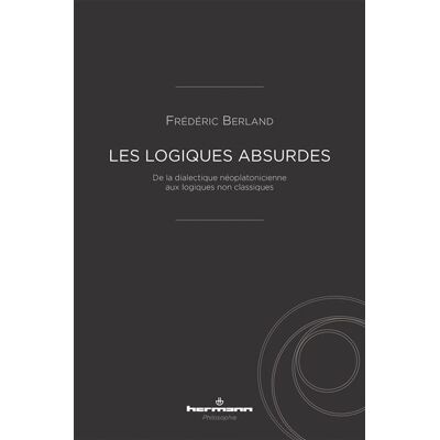 Les logiques absurdes De la dialectique néoplatonicienne aux logiques non classiques - Frédéric Berland - Hermann - broché - Essai - Publicité Les logiques absurdes De la dialectique néoplatonicienne aux logiques non classiques - Frédéric Berland - Hermann - broché - Essai - Publicité