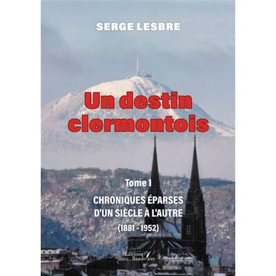 Un destin clermontois - Tome 1 Chroniques éparses d'un siècle à l'autre (1881-1952) - Serge Lesbre - Baudelaire - broché - Autobiographie - Publicité Un destin clermontois - Tome 1 Chroniques éparses d'un siècle à l'autre (1881-1952) - Serge Lesbre - Baudelaire - broché - Autobiographie - Publicité