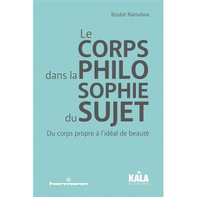 Le Corps dans la philosophie du sujet Du corps propre à l'idéal de beauté - Boubé Namaïwa - Hermann - broché - Essai - Publicité Le Corps dans la philosophie du sujet Du corps propre à l'idéal de beauté - Boubé Namaïwa - Hermann - broché - Essai - Publicité