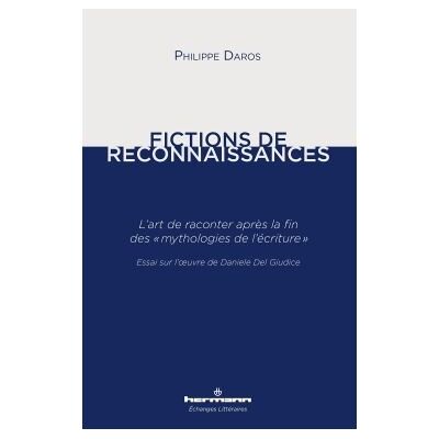 Fictions de reconnaissances. L'art de raconter après la fin des mythologies de l'écriture L'art de raconter après la fin des « mythologies de l'écriture » Essai oeuvre Daniele Del Giudice - Philippe Daros - Hermann - broché - Essai - Publicité Fictions de reconnaissances. L'art de raconter après la fin des mythologies de l'écriture L'art de raconter après la fin des « mythologies de l'écriture » Essai oeuvre Daniele Del Giudice - Philippe Daros - Hermann - broché - Essai - Publicité