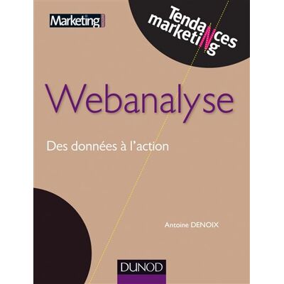 Webanalyse - Des données à l'action - Antoine Denoix - Dunod - broché - Etude - Publicité Webanalyse - Des données à l'action - Antoine Denoix - Dunod - broché - Etude - Publicité