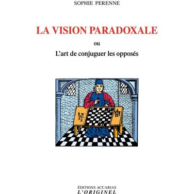 La vision paradoxale Ou l'art de conjuguer les opposés - Sophie Perenne - L'originel Accarias - broché - Essai - Publicité La vision paradoxale Ou l'art de conjuguer les opposés - Sophie Perenne - L'originel Accarias - broché - Essai - Publicité
