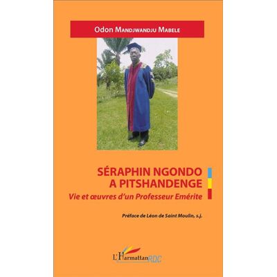 Séraphin Ngondo A Pitschandenge Vie et oeuvres d'un Professeur Emérite - Odon Mandjwandju Mabele - L'harmattan - broché - Biographie - Publicité Séraphin Ngondo A Pitschandenge Vie et oeuvres d'un Professeur Emérite - Odon Mandjwandju Mabele - L'harmattan - broché - Biographie - Publicité