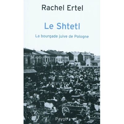 Le Shtetl La bourgade juive de pologne - Rachel Ertel - Payot - broché - Essai - Publicité Le Shtetl La bourgade juive de pologne - Rachel Ertel - Payot - broché - Essai - Publicité