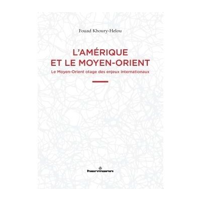 L'Amérique et le Moyen-Orient Le Moyen-Orient otage des enjeux internationaux - Fouad Khoury-Helou - Hermann - broché - Essai - Publicité L'Amérique et le Moyen-Orient Le Moyen-Orient otage des enjeux internationaux - Fouad Khoury-Helou - Hermann - broché - Essai - Publicité