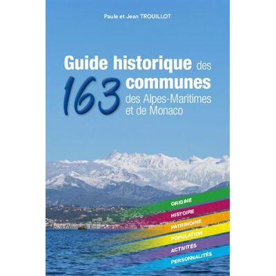 Guide historique des 163 communes des Alpes-Maritimes et de Monaco Origine-Histoire-Patrimoine-Population-Activités-Personalités. - Jean Trouillot - Trouillot - broché - Guide - Publicité Guide historique des 163 communes des Alpes-Maritimes et de Monaco Origine-Histoire-Patrimoine-Population-Activités-Personalités. - Jean Trouillot - Trouillot - broché - Guide - Publicité