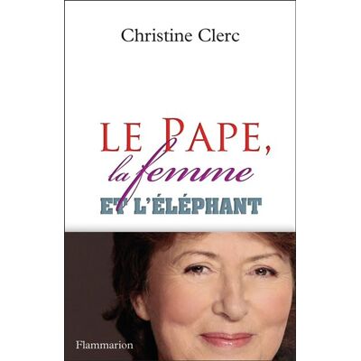 Le Pape, la femme et l'éléphant - Christine Clerc - Flammarion - broché - Essai - Publicité Le Pape, la femme et l'éléphant - Christine Clerc - Flammarion - broché - Essai - Publicité