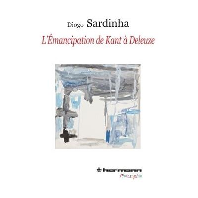 L'émancipation de Kant à Deleuze - Diogo Sardinha - Hermann - broché - Essai - Publicité L'émancipation de Kant à Deleuze - Diogo Sardinha - Hermann - broché - Essai - Publicité