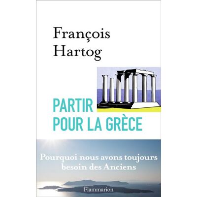 Partir pour la Grèce - François Hartog - Flammarion - broché - Etude - Publicité Partir pour la Grèce - François Hartog - Flammarion - broché - Etude - Publicité