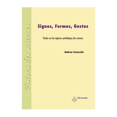 Signes, formes, gestes Études sur les régimes symboliques des sciences - Andrea Cavazzini - Hermann - broché - Etude - Publicité Signes, formes, gestes Études sur les régimes symboliques des sciences - Andrea Cavazzini - Hermann - broché - Etude - Publicité