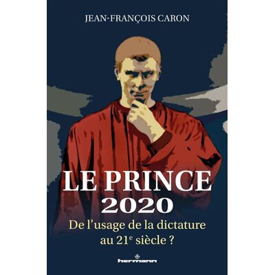 Le Prince 2020 De l'usage de la dictature au 21e siècle ? - Jean-François Caron - Hermann - broché - Lettres - Publicité Le Prince 2020 De l'usage de la dictature au 21e siècle ? - Jean-François Caron - Hermann - broché - Lettres - Publicité