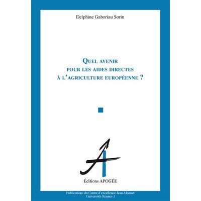 Quel avenir pour les aides directes à l'agriculture européenne ? - Delphine Gaboriau Sorin - Apogee - broché - Etude - Publicité Quel avenir pour les aides directes à l'agriculture européenne ? - Delphine Gaboriau Sorin - Apogee - broché - Etude - Publicité