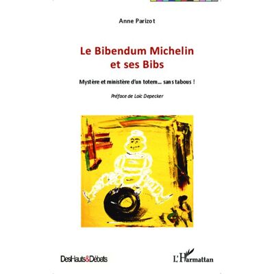 Le Bibendum Michelin et ses Bibs Mystère et ministère d'un totem... sans tabous ! - Anne Parizot - L'harmattan - broché - Etude - Publicité Le Bibendum Michelin et ses Bibs Mystère et ministère d'un totem... sans tabous ! - Anne Parizot - L'harmattan - broché - Etude - Publicité