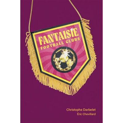 Fantaisie football clubs - Christophe Darbelet - Filigranes Eds - broché - Beau livre - Publicité Fantaisie football clubs - Christophe Darbelet - Filigranes Eds - broché - Beau livre - Publicité