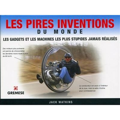Les pires inventions du monde Les gadgets et les machines les plus stupides jamais réalisés. - Jack Watkins - Gremese - broché - Beau livre - Publicité Les pires inventions du monde Les gadgets et les machines les plus stupides jamais réalisés. - Jack Watkins - Gremese - broché - Beau livre - Publicité