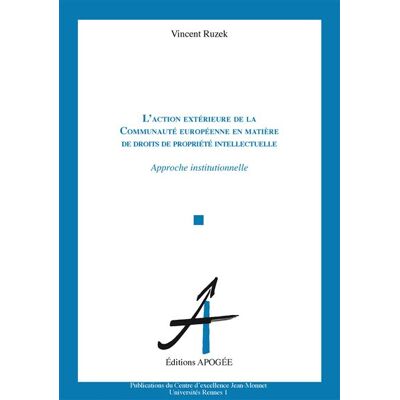 Action extérieure de la CE en matière de droits de propriété intellectuelle Approche institutionnelle - Vincent Ruzek - Apogee - broché - Etude - Publicité Action extérieure de la CE en matière de droits de propriété intellectuelle Approche institutionnelle - Vincent Ruzek - Apogee - broché - Etude - Publicité