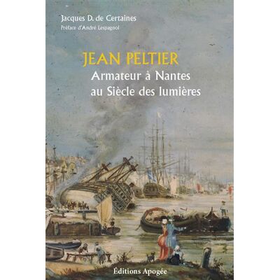 Jean Peltier. Armateur nantais au siècle des lumières - Jacques D Certaines - Apogee - broché - Etude - Publicité Jean Peltier. Armateur nantais au siècle des lumières - Jacques D Certaines - Apogee - broché - Etude - Publicité