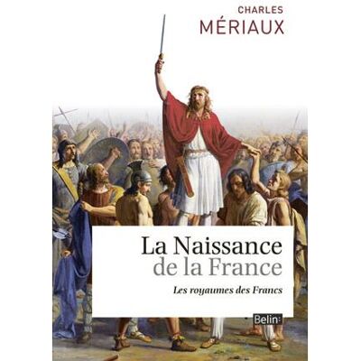 La naissance de la France Les royaumes francs - Charles Meriaux - Belin - broché - Etude - Publicité La naissance de la France Les royaumes francs - Charles Meriaux - Belin - broché - Etude - Publicité