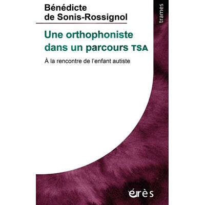 Une orthophoniste dans un parcours TSA À la rencontre de l'enfant autiste - Bénédicte De Sonis-Rossignol - Eres - broché - Essai - Publicité Une orthophoniste dans un parcours TSA À la rencontre de l'enfant autiste - Bénédicte De Sonis-Rossignol - Eres - broché - Essai - Publicité