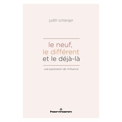 Le neuf, le différent et le déjà-là Une exploration de l'influence - Judith Schlanger - Hermann - broché - Essai - Publicité Le neuf, le différent et le déjà-là Une exploration de l'influence - Judith Schlanger - Hermann - broché - Essai - Publicité