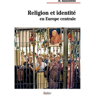 Religion et identité en Europe centrale - Michel Maslowski - Belin - broché - Essai - Publicité Religion et identité en Europe centrale - Michel Maslowski - Belin - broché - Essai - Publicité