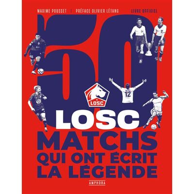 LOSC - 50 matchs qui ont écrit la légende Expertise - Maxime Pousset - Amphora - relié - Beau livre - Publicité LOSC - 50 matchs qui ont écrit la légende Expertise - Maxime Pousset - Amphora - relié - Beau livre - Publicité