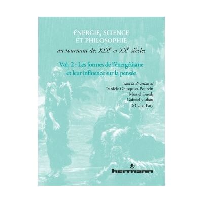 Énergie, science et philosophie au tournant des XIXe et XXe siècles, Volume 2 Les formes de l'énergétisme et leur influence sur la pensée - Danièle Ghesquier-Pourcin - Hermann - relié - Etude - Publicité Énergie, science et philosophie au tournant des XIXe et XXe siècles, Volume 2 Les formes de l'énergétisme et leur influence sur la pensée - Danièle Ghesquier-Pourcin - Hermann - relié - Etude - Publicité
