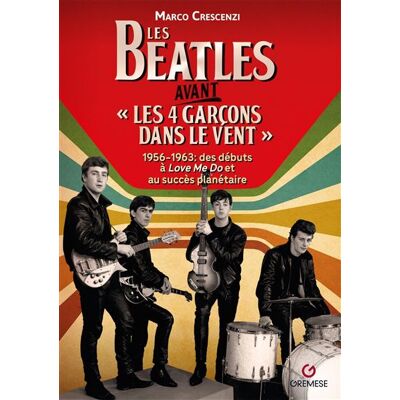 Les Beatles avant « Les 4 garçons dans le vent » 1956-1963 Des débuts à "Love Me Do" au succès planétaire - Marco Crescenzi - Gremese - broché - Biographie - Publicité Les Beatles avant « Les 4 garçons dans le vent » 1956-1963 Des débuts à "Love Me Do" au succès planétaire - Marco Crescenzi - Gremese - broché - Biographie - Publicité