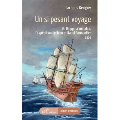 Un si pesant voyage De Dieppe à Sumatra, l’expédition de Jean et Raoul Parmentier 1529 - Jacques Keriguy - L'harmattan - broché - Roman - Publicité Un si pesant voyage De Dieppe à Sumatra, l’expédition de Jean et Raoul Parmentier 1529 - Jacques Keriguy - L'harmattan - broché - Roman - Publicité