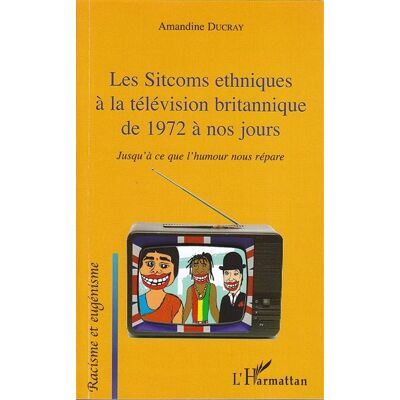 Les Sitcoms ethniques à la télévision britannique de 1972 à nos jours Jusqu'à ce que l'humour nous répare - Amandine Ducray - L'harmattan - broché - Essai - Publicité Les Sitcoms ethniques à la télévision britannique de 1972 à nos jours Jusqu'à ce que l'humour nous répare - Amandine Ducray - L'harmattan - broché - Essai - Publicité