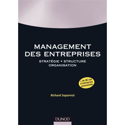 Management des entreprises Stratégie. Structure. Organisation. - Richard Soparnot - Dunod - broché - Etude - Publicité Management des entreprises Stratégie. Structure. Organisation. - Richard Soparnot - Dunod - broché - Etude - Publicité