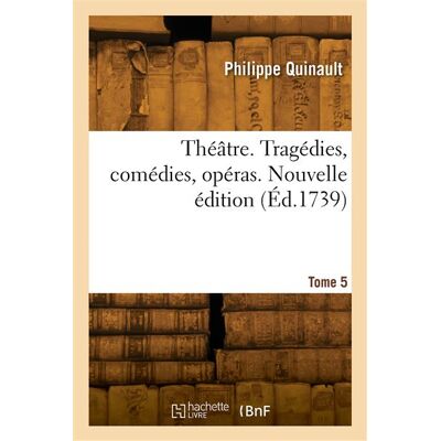 Théâtre. Tragédies, comédies, opéras. Nouvelle édition. Tome 5 - Philippe Quinault - Hachette Bnf - broché - Livre - Publicité Théâtre. Tragédies, comédies, opéras. Nouvelle édition. Tome 5 - Philippe Quinault - Hachette Bnf - broché - Livre - Publicité
